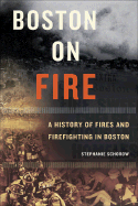 Boston On Fire A History Of Fires And Firefighting In Boston