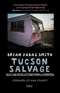 Tucson Salvage Tales And Recollections From La Frontera