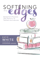 Softening The Edges Assessment Practices That Honor K 12 Teachers And Learn