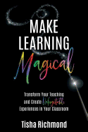 Make Learning Magical Transform Your Teaching And Create Unforgettable Expe