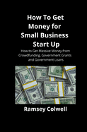 How To Get Money For Small Business Start Up How To Get Massive Money From