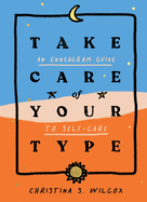 Take Care Of Your Type An Enneagram Guide To Self Care